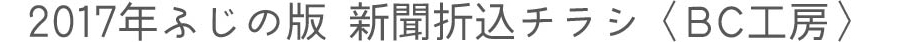 2017年ふじの版 新聞折込チラシ〈BC工房〉